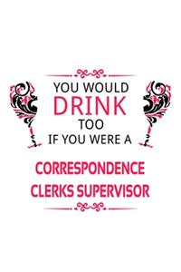 You Would Drink Too If You Were A Correspondence Clerks Supervisor