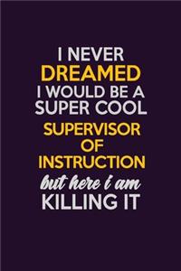 I Never Dreamed I Would Be A Super cool Supervisor of Instruction But Here I Am Killing It