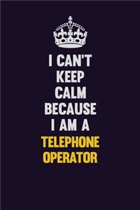 I Can't Keep Calm Because I Am A Telephone Operator