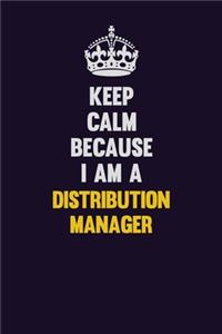 Keep Calm Because I Am A Distribution Manager