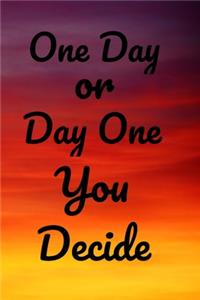 One Day or Day One You Decide