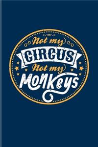 Not My Circus Not My Monkeys