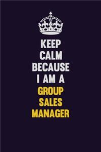 Keep Calm Because I Am A Group Sales Manager