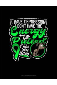 I Have Depression I Don't Have The Energy To Pretend I Like You Today (Dog)