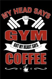 MY HEAD SAYS GYM BUT HEART SAYS Coffee