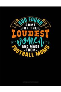 God Found Some Of The Loudest Women And Made Them Football Moms