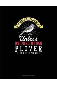 Always Be Yourself Unless You Can Be A Plover Then Be A Plover