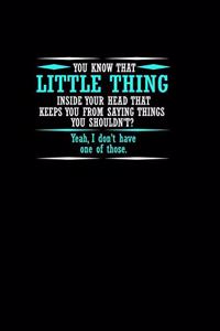 You know that little thing inside your head that keeps you from saying things you shouldn't? Yeah, I don't have one of those.