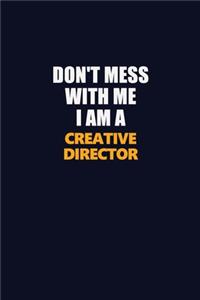 Don't Mess With Me I Am A Creative Director