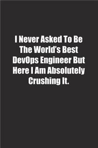 I Never Asked To Be The World's Best DevOps Engineer But Here I Am Absolutely Crushing It.
