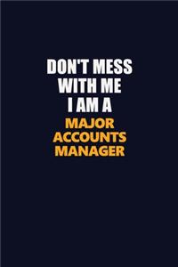 Don't Mess With Me I Am A Major Accounts Manager