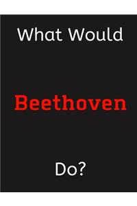 What Would Beethoven Do?