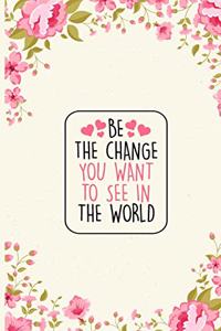 Be The Change You Want To See in The World Journal Notebook