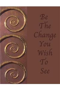 Be The Change You Wish To See