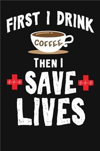 First I Drink Coffee Then I Save Lives