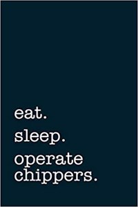 Eat. Sleep. Operate Chippers. - Lined Notebook