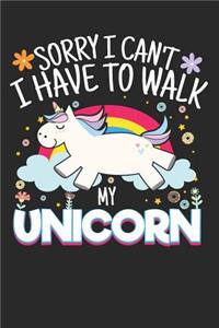 Sorry I Can't I Have To Walk My Unicorn