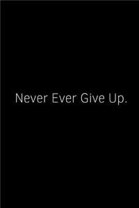 Never Ever Give Up.: A Wide Ruled Notebook