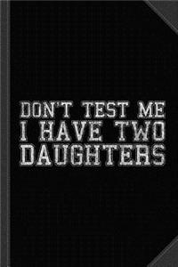 Don't Test Me I Have Two Daughters Journal Notebook