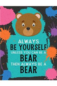 Always Be Yourself Unless You Can Be a Bear Then Always Be a Bear