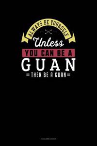 Always Be Yourself Unless You Can Be a Guan Then Be a Guan