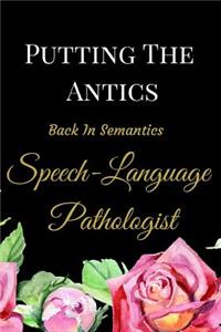 Putting the Antics Back in Semantics Speech-Language Pathologist