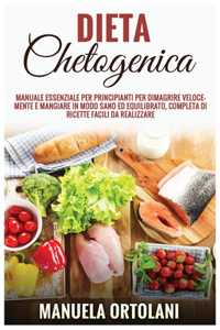 Dieta Chetogenica: Manuale essenziale per principianti per dimagrire velocemente e mangiare in modo sano ed equilibrato, completa di ricette facili da realizzare. Keto