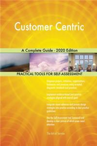 Customer Centric A Complete Guide - 2020 Edition