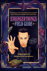 Stranger Things Field Guide: Everything You Need to Know about the Weird, Wonderful and Terrifying World of Hawkins and the Upside Down