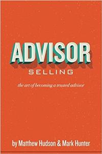 Advisor Selling: the art of becoming a trusted advisor