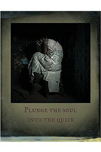 Plunge the Soul into the Quick