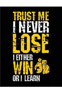 Trust Me I Never Lose I Either Win Or I Learn