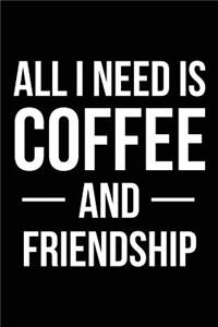 All I Need Is Coffee and Friendship: Blank Lined Journal