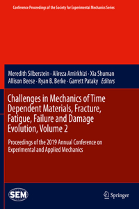 Challenges in Mechanics of Time Dependent Materials, Fracture, Fatigue, Failure and Damage Evolution, Volume 2