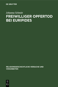 Freiwilliger Opfertod Bei Euripides: Ein Beitrag Zu Seiner Dramatischen Technik