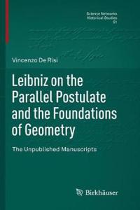 Leibniz on the Parallel Postulate and the Foundations of Geometry: The Unpublished Manuscripts