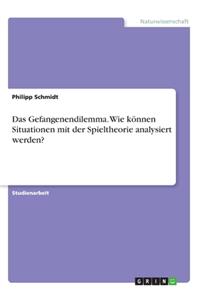 Das Gefangenendilemma. Wie können Situationen mit der Spieltheorie analysiert werden?