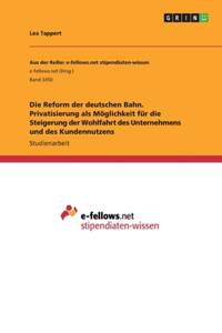 Reform der deutschen Bahn. Privatisierung als Möglichkeit für die Steigerung der Wohlfahrt des Unternehmens und des Kundennutzens