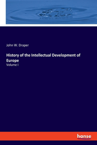 History of the Intellectual Development of Europe: Volume I