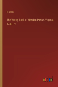 Vestry Book of Henrico Parish, Virginia, 1730-'73