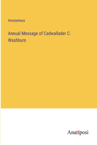 Annual Message of Cadwallader C. Washburn