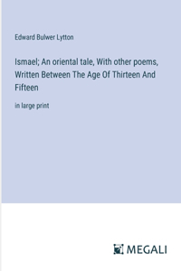 Ismael; An oriental tale, With other poems, Written Between The Age Of Thirteen And Fifteen
