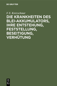 Die Krankheiten Des Blei-Akkumulators, Ihre Entstehung, Feststellung, Beseitigung, Verhütung