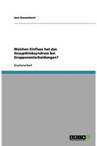 Welchen Einfluss hat das Groupthinksyndrom bei Gruppenentscheidungen?