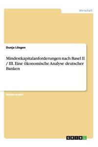 Mindestkapitalanforderungen nach Basel II / III. Eine ökonomische Analyse deutscher Banken