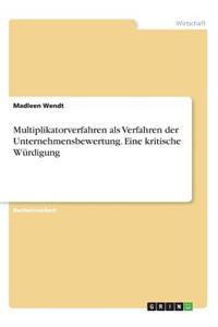 Multiplikatorverfahren als Verfahren der Unternehmensbewertung. Eine kritische Würdigung