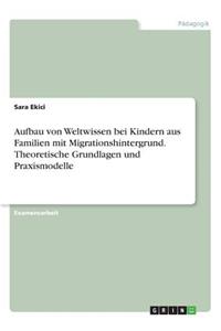 Aufbau von Weltwissen bei Kindern aus Familien mit Migrationshintergrund. Theoretische Grundlagen und Praxismodelle
