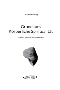 Grundkurs Körperliche Spiritualität: leibhaft glauben - wahrhaft leben