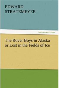 The Rover Boys in Alaska or Lost in the Fields of Ice