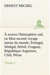 À travers l'hémisphère sud, ou Mon second voyage autour du monde Tome 1 Portugal, Sénégal, Brésil, Uruguay, République Argentine, Chili, Pérou.